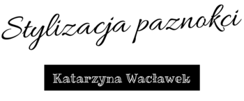 Stylizacja paznokci - Katarzyna Wacławek